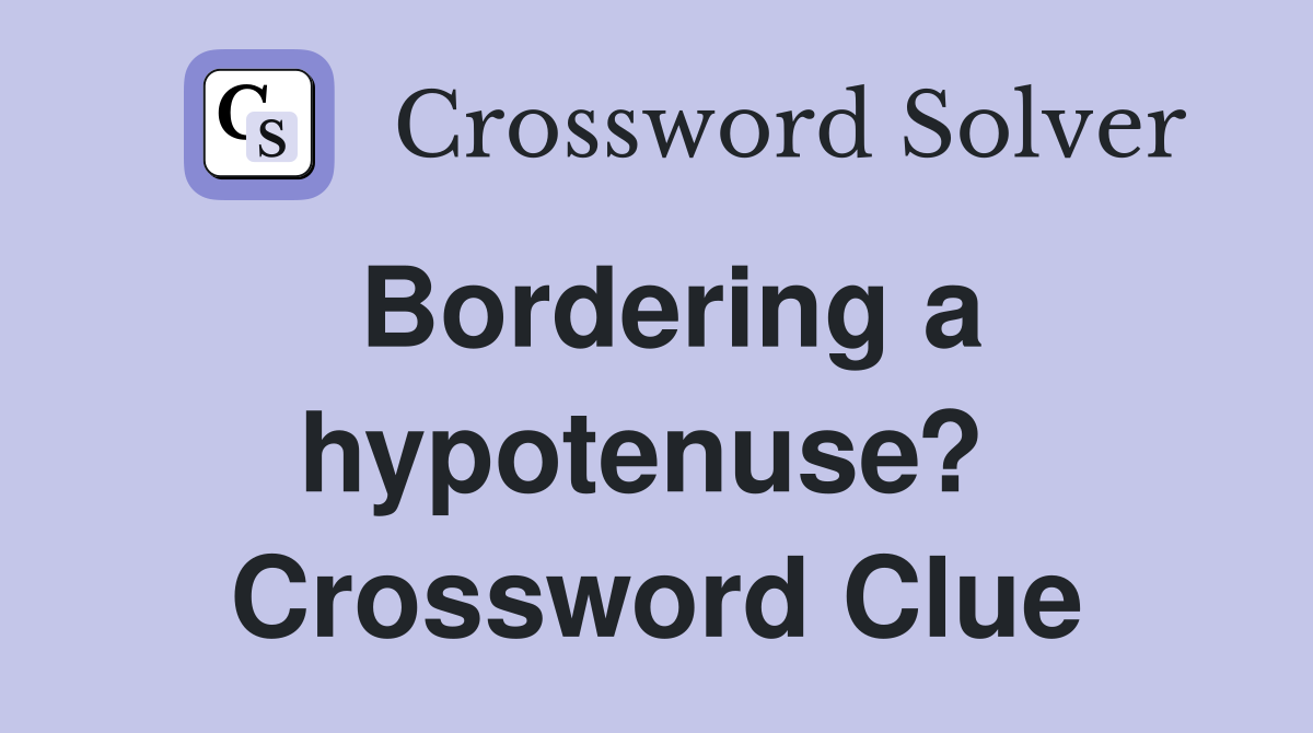 Bordering a hypotenuse?  Crossword Clue