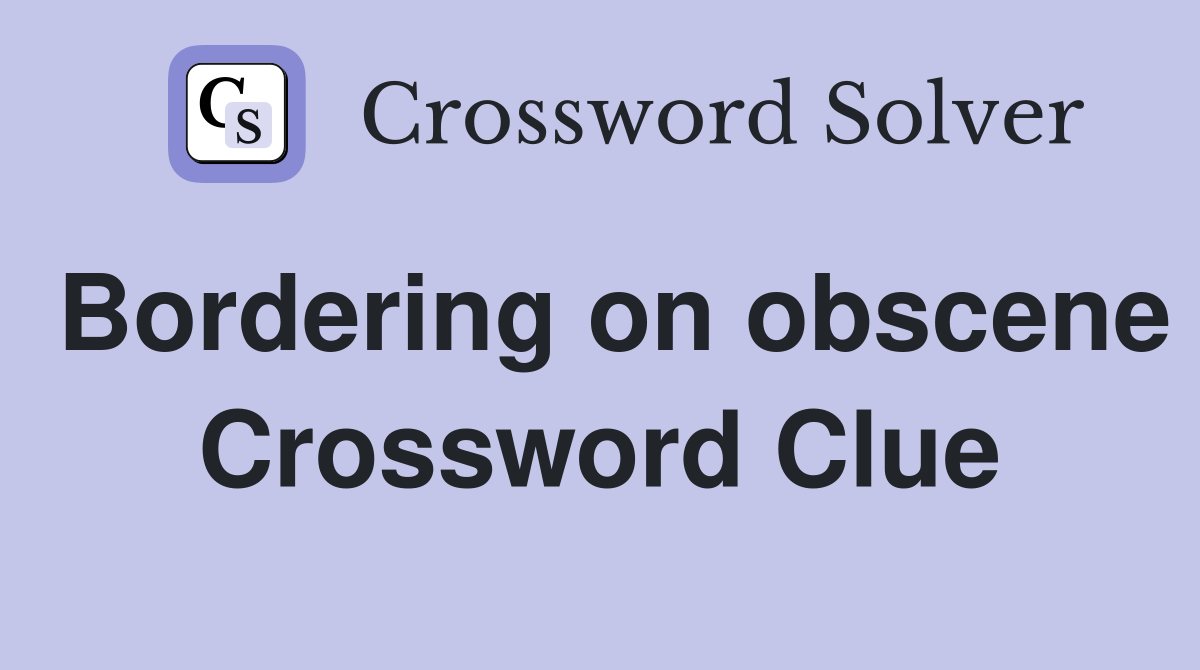 Bordering on obscene Crossword Clue