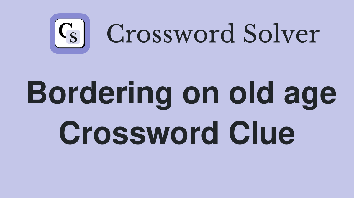 Bordering on old age Crossword Clue