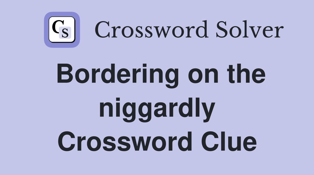 Bordering on the niggardly Crossword Clue