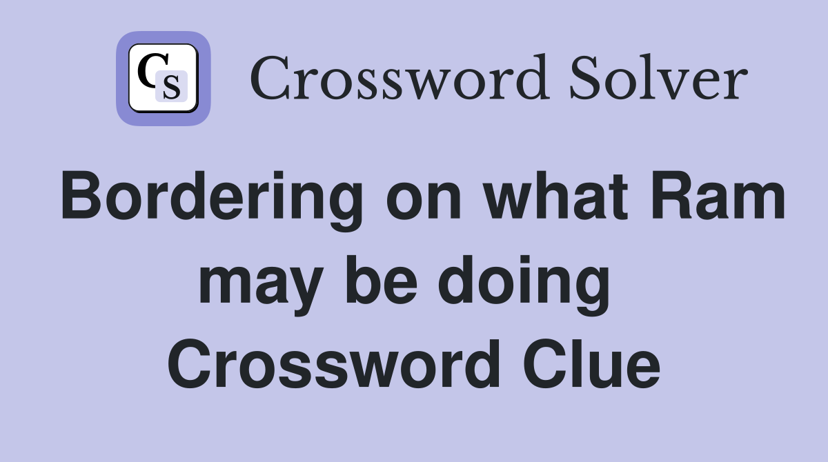 Bordering on what Ram may be doing  Crossword Clue