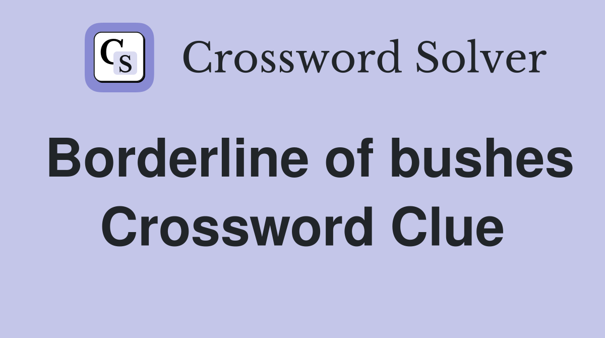 Borderline of bushes Crossword Clue