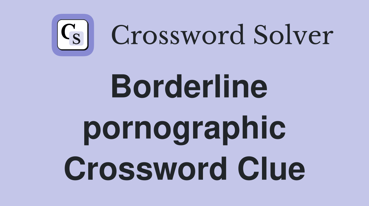 Borderline pornographic Crossword Clue