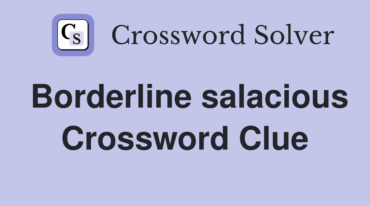 Borderline salacious Crossword Clue