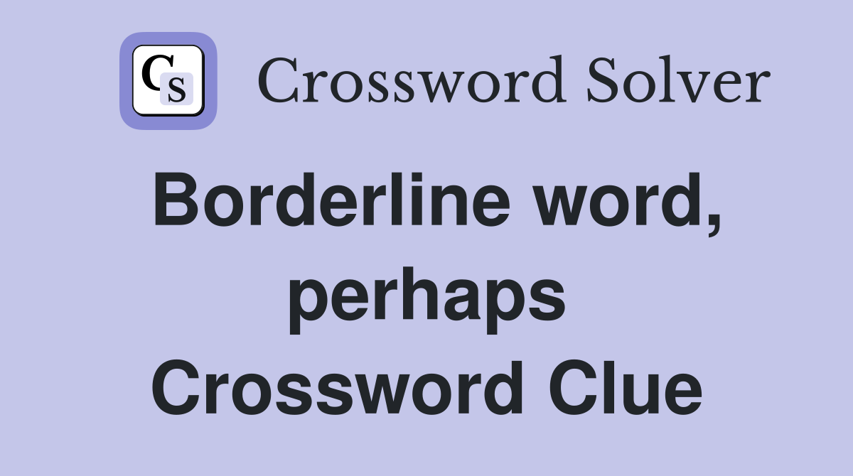 Borderline word, perhaps Crossword Clue