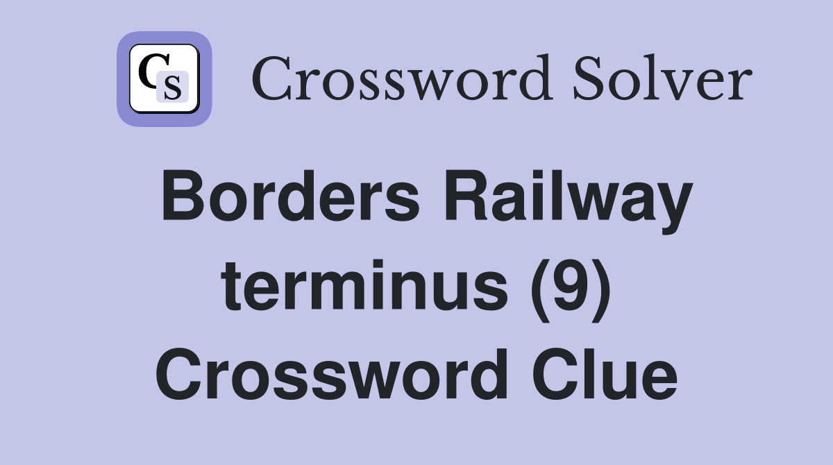 Borders Railway terminus (9) Crossword Clue