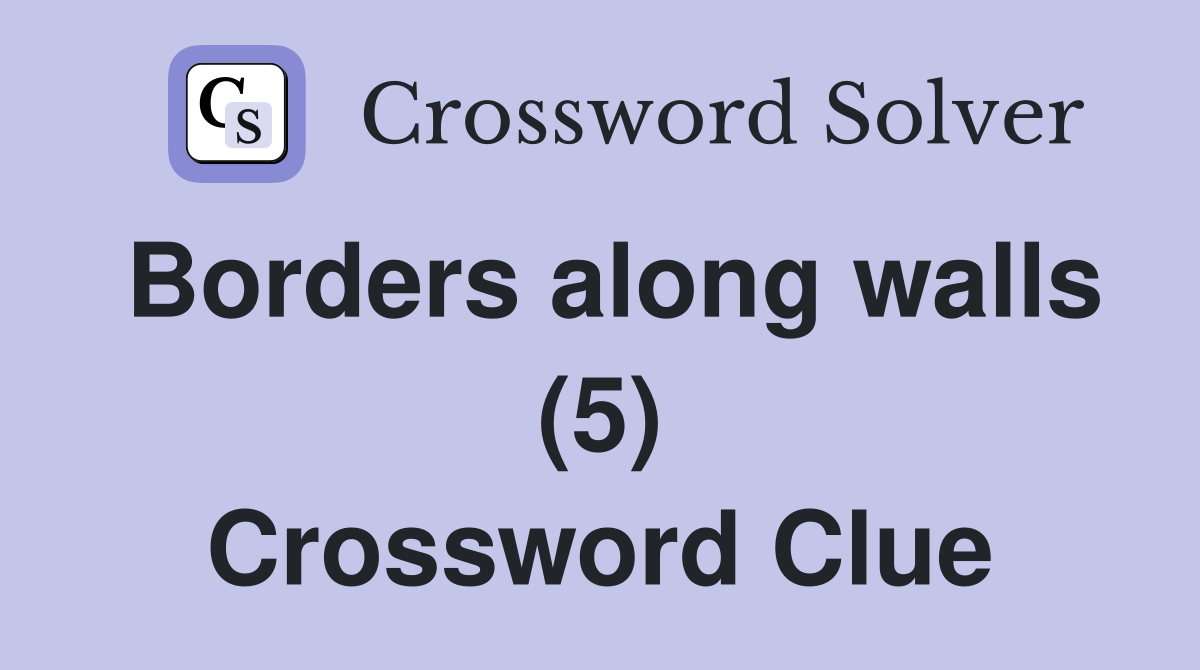 Borders along walls (5) Crossword Clue