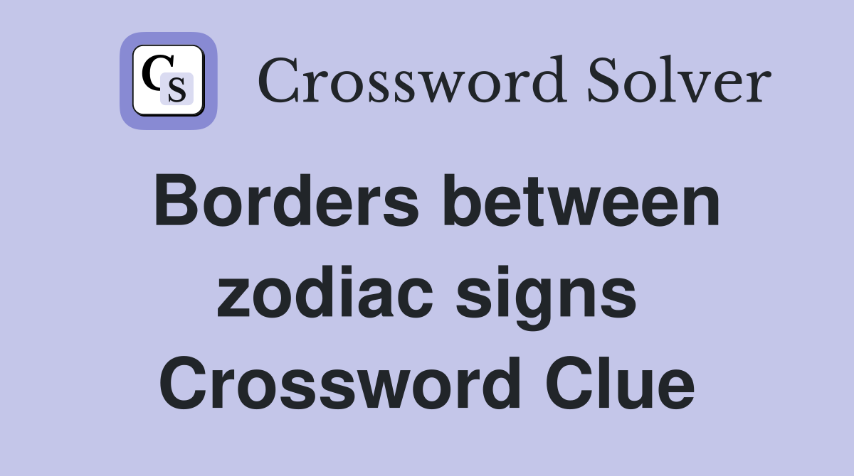 Borders between zodiac signs Crossword Clue