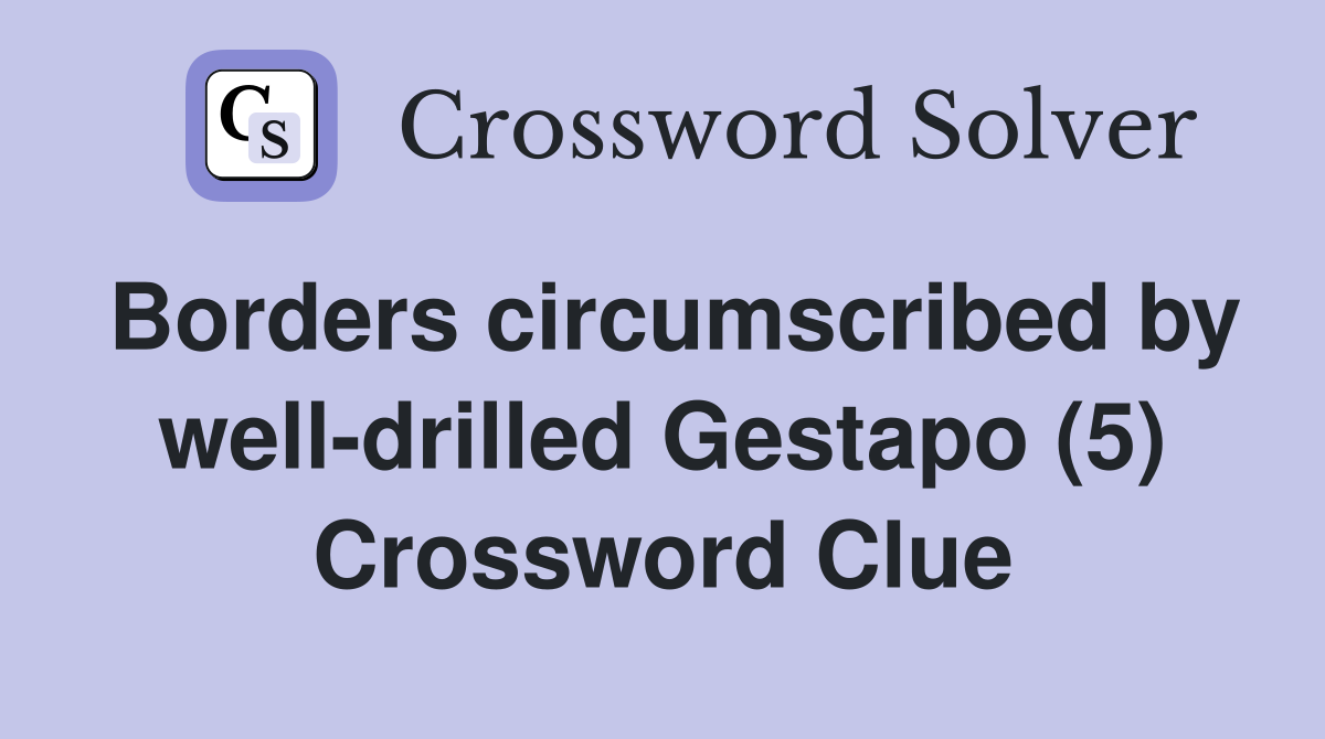 Borders circumscribed by well-drilled Gestapo (5) Crossword Clue