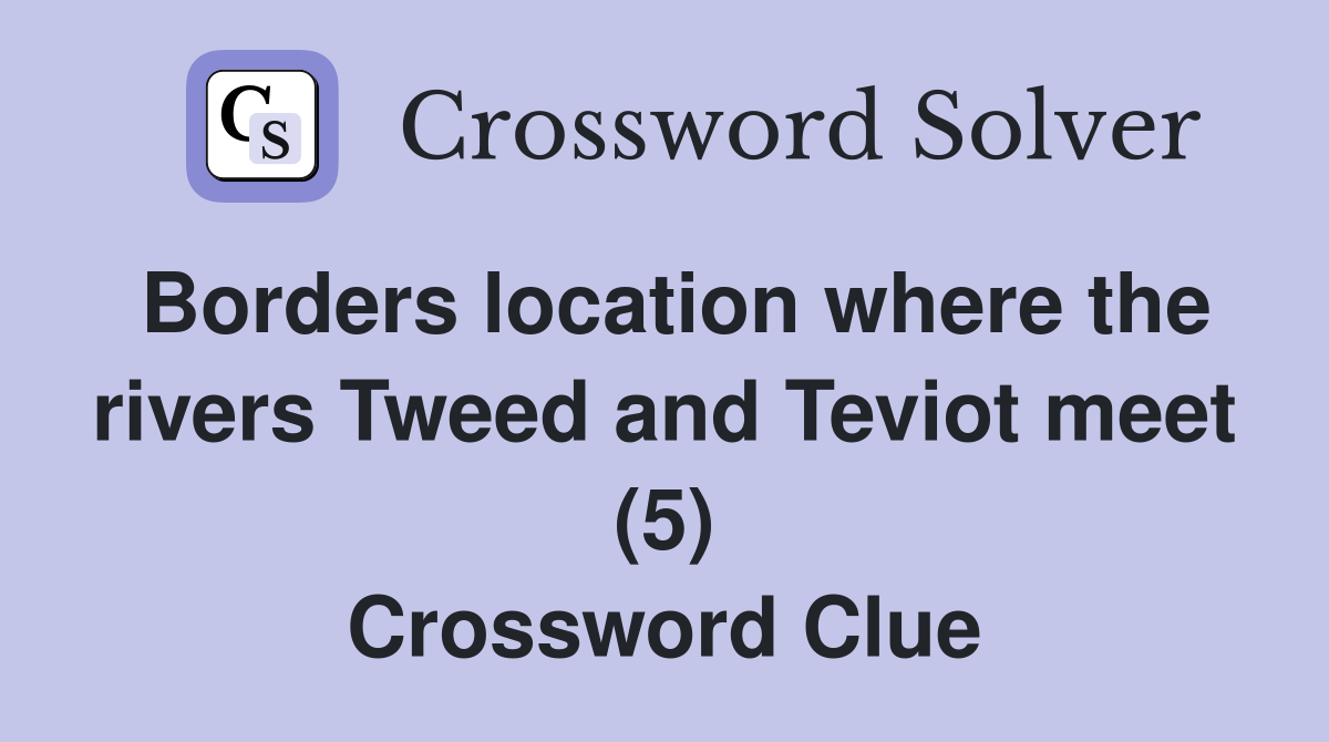 Borders location where the rivers Tweed and Teviot meet (5) Crossword Clue