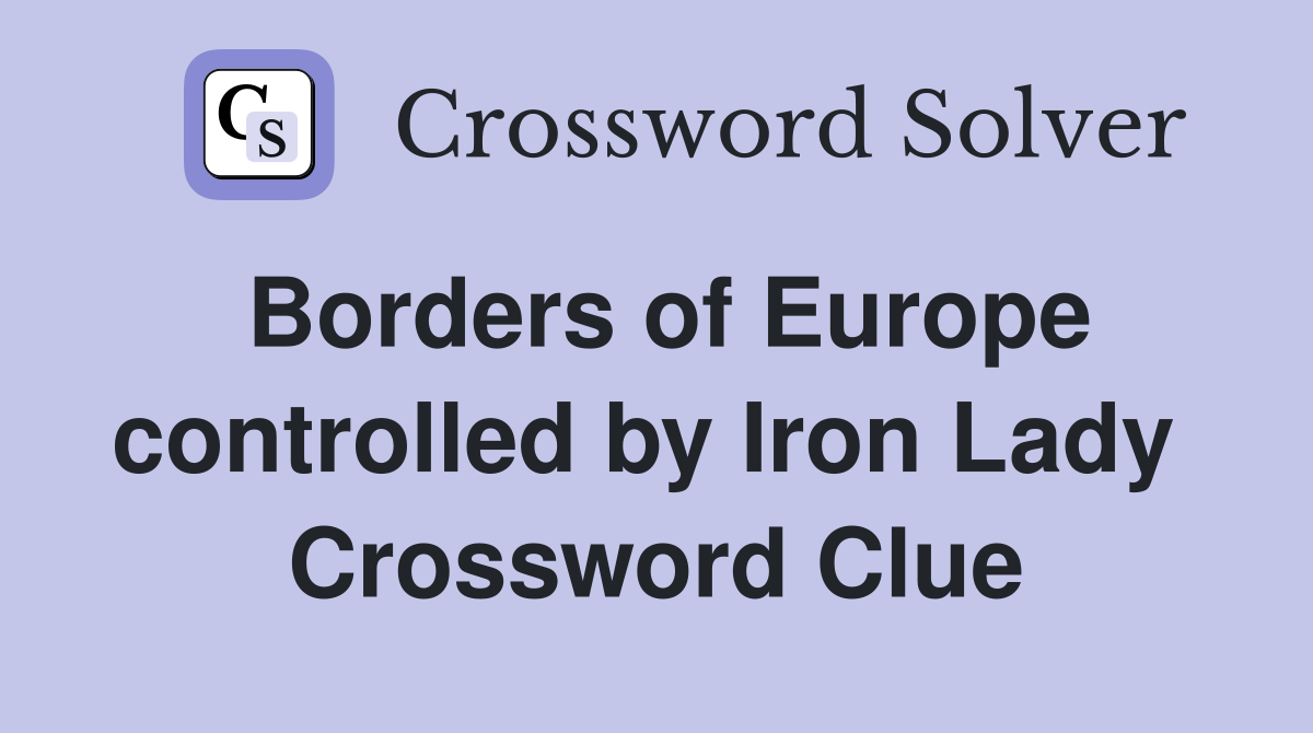 Borders of Europe controlled by Iron Lady  Crossword Clue
