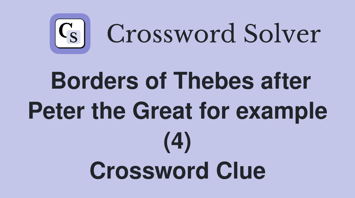 Borders of Thebes after Peter the Great for example (4) Crossword Clue