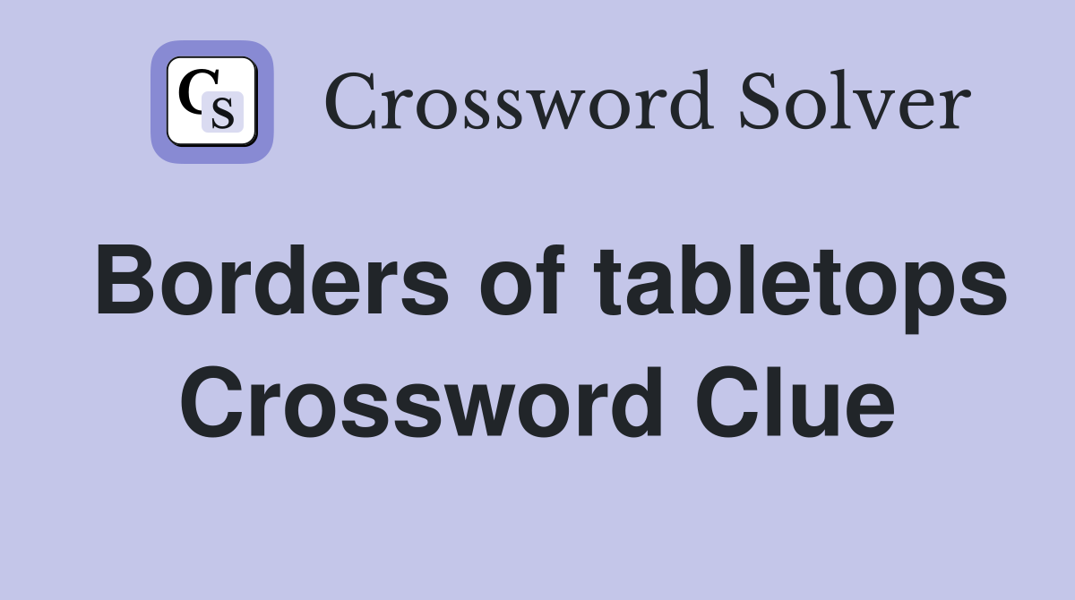 Borders of tabletops Crossword Clue