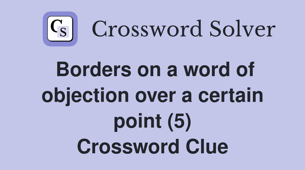 Borders on a word of objection over a certain point (5) Crossword Clue