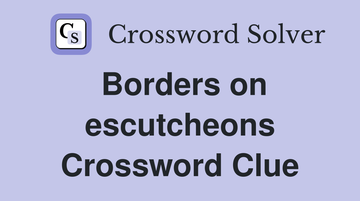 Borders on escutcheons Crossword Clue