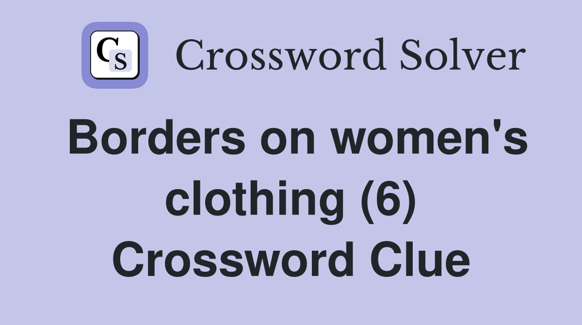 Borders on women's clothing (6) Crossword Clue