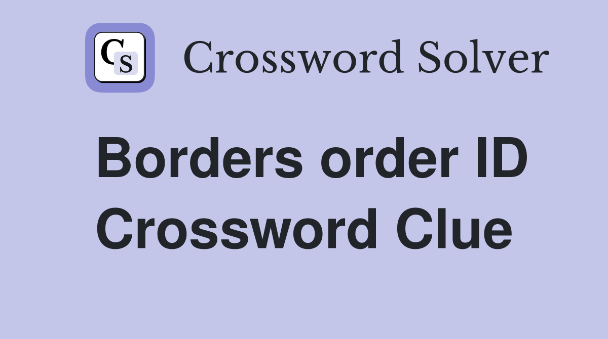 Borders order ID Crossword Clue