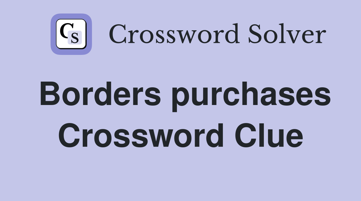 Borders purchases Crossword Clue