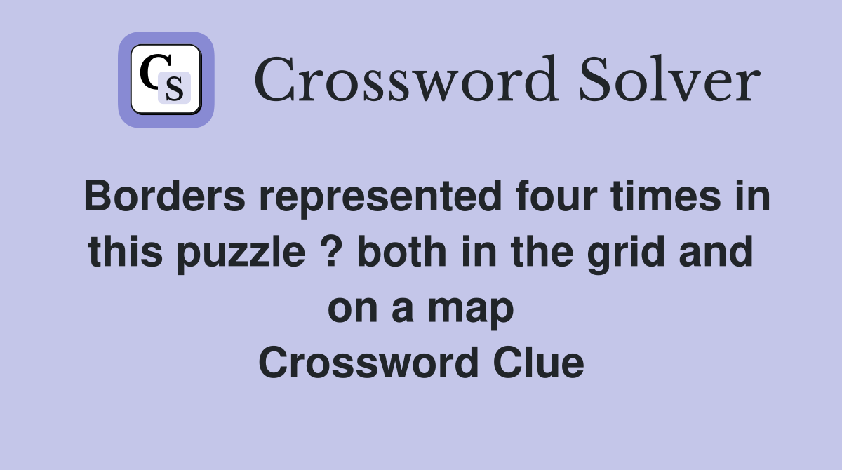 Borders represented four times in this puzzle ? both in the grid and on a map Crossword Clue