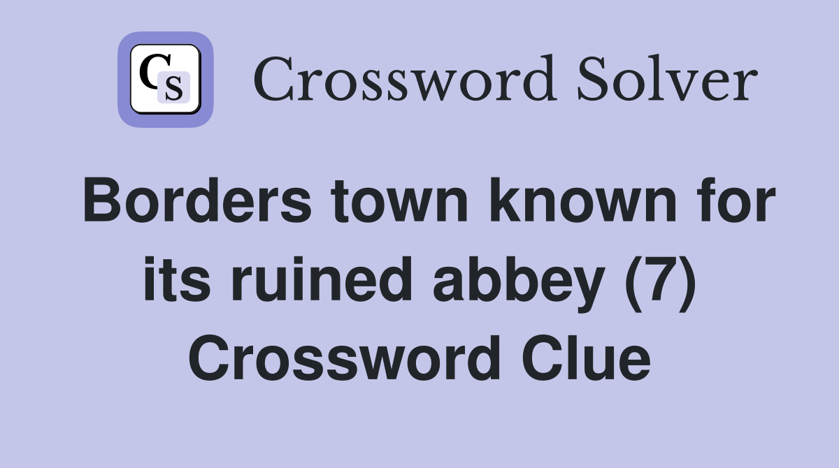 Borders town known for its ruined abbey (7) Crossword Clue