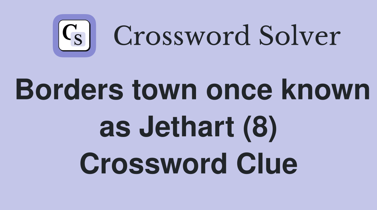 Borders town once known as Jethart (8) Crossword Clue