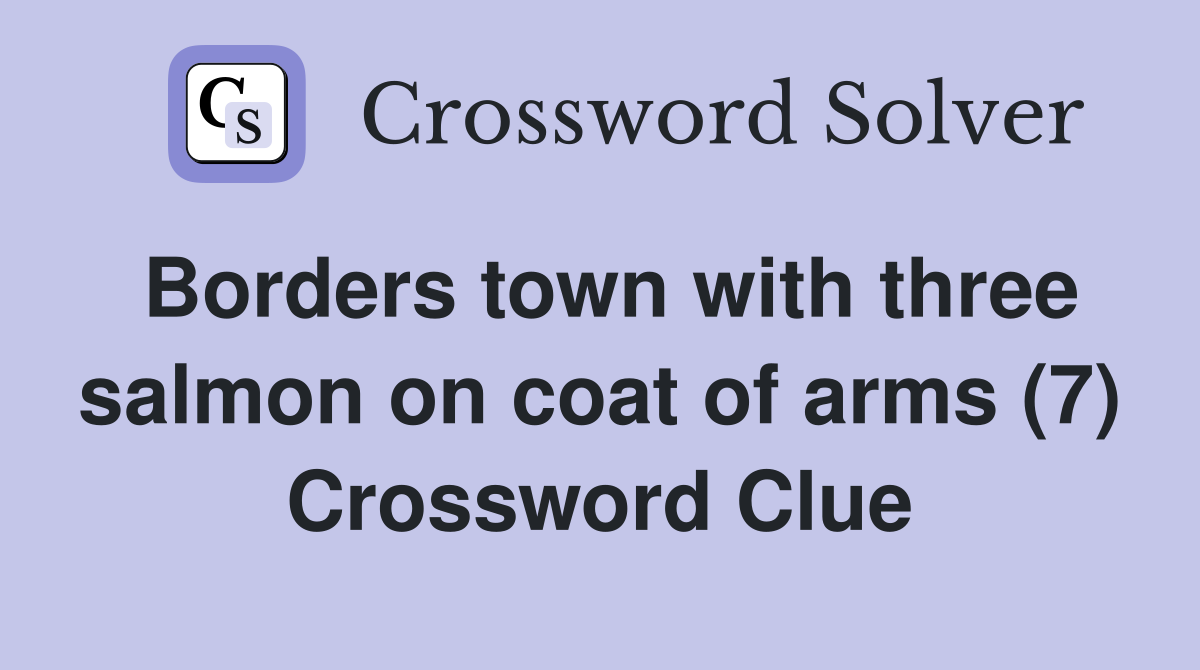 Borders town with three salmon on coat of arms (7) Crossword Clue