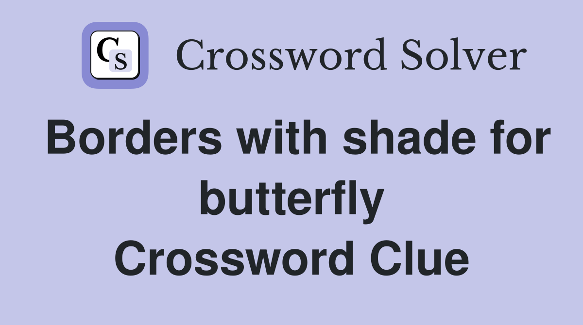 Borders with shade for butterfly Crossword Clue