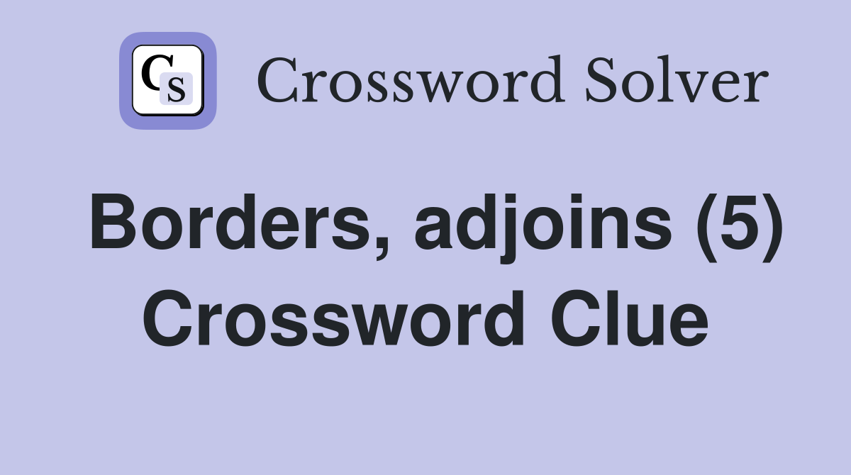 Borders, adjoins (5) Crossword Clue