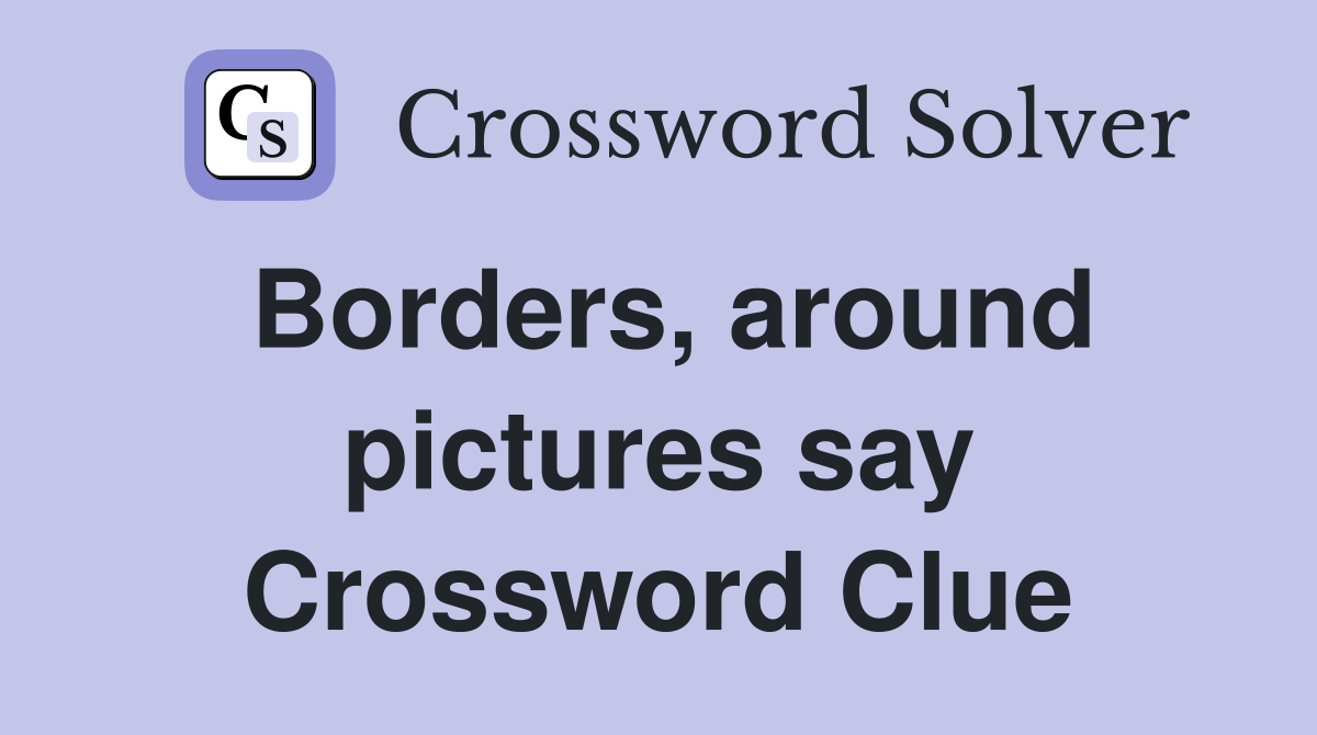 Borders, around pictures say Crossword Clue