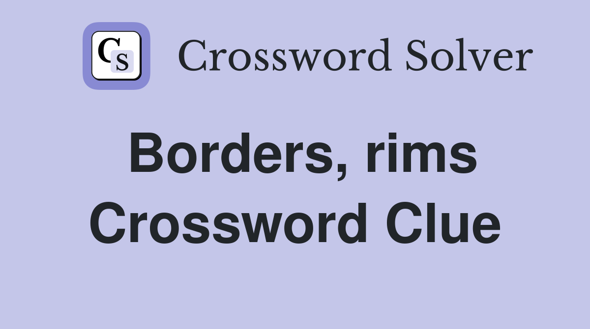 Borders, rims Crossword Clue