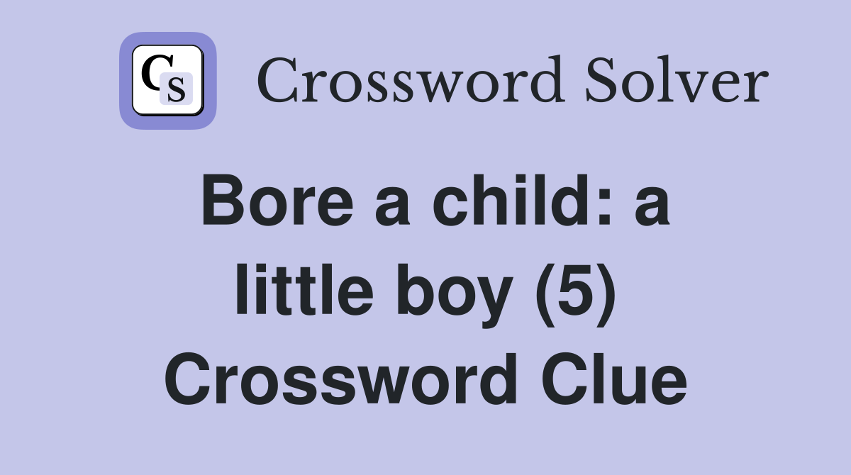 Bore a child: a little boy (5) Crossword Clue
