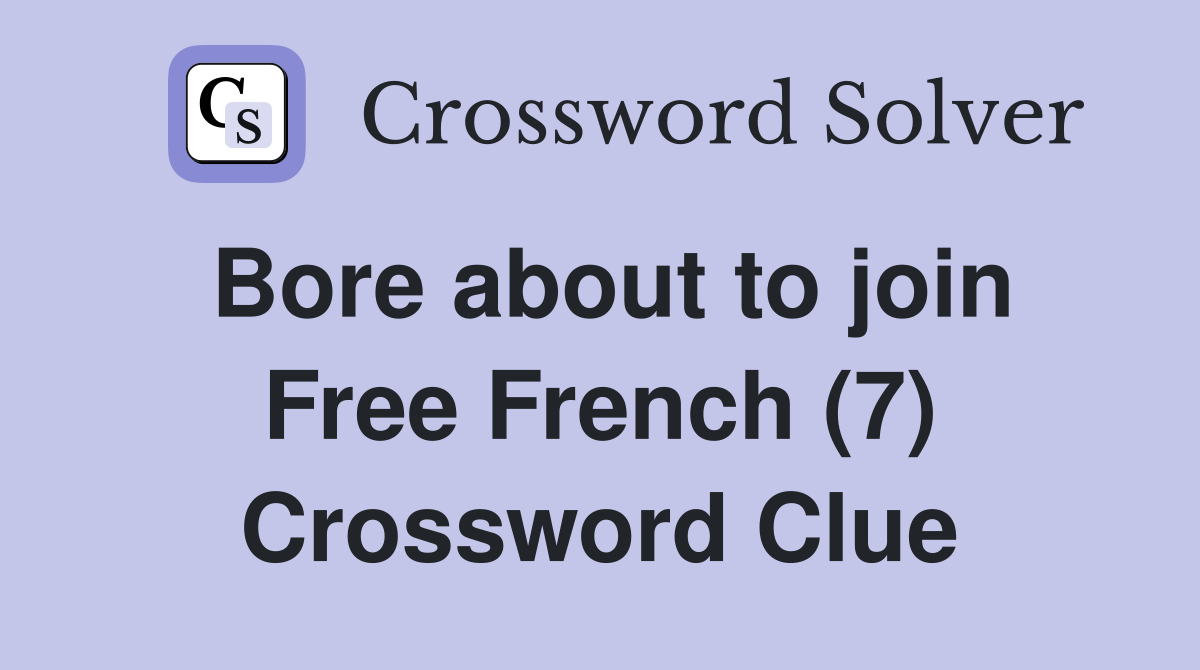 Bore about to join Free French (7) Crossword Clue