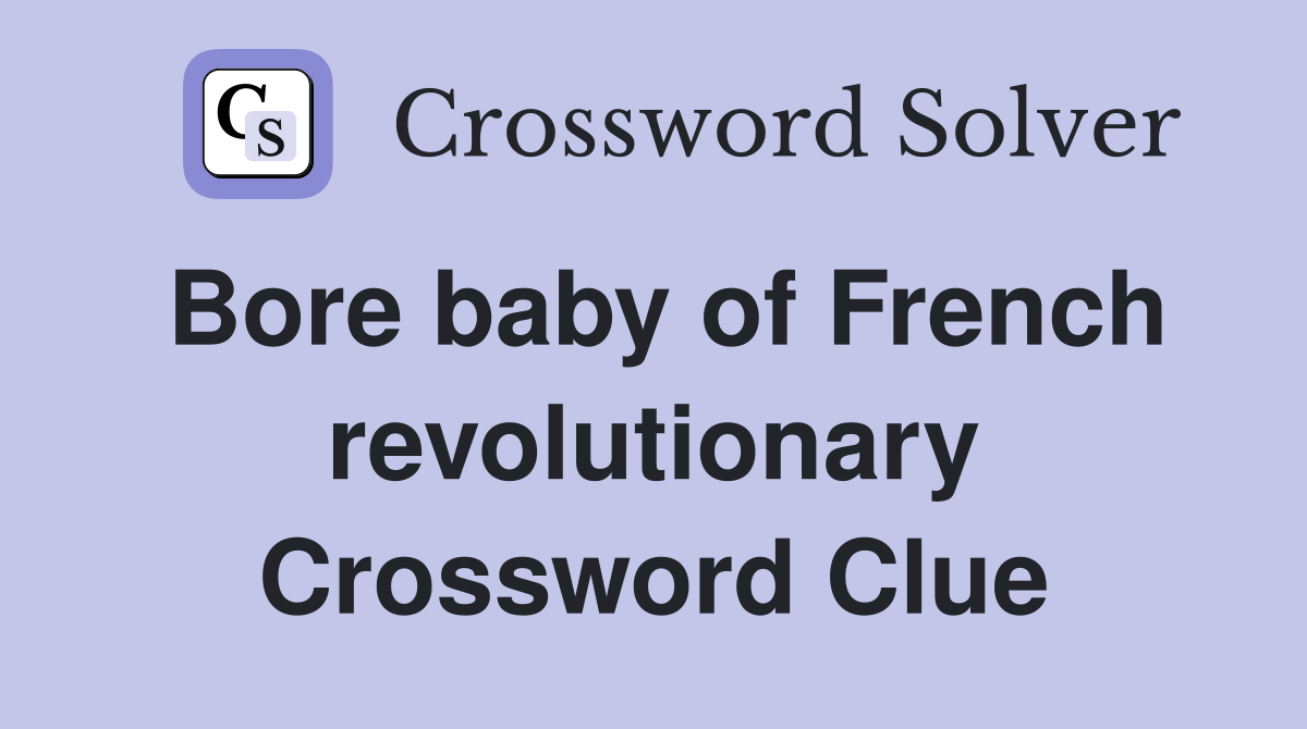 Bore baby of French revolutionary Crossword Clue