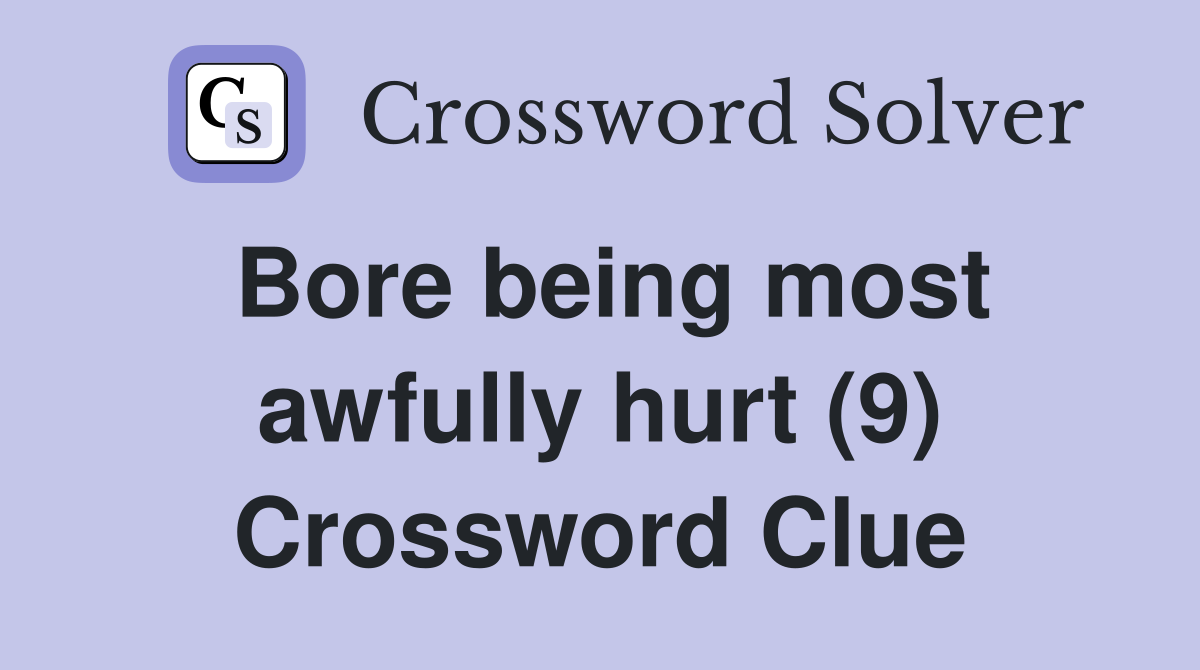 Bore being most awfully hurt (9) Crossword Clue