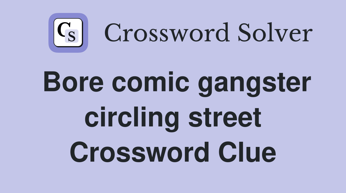 Bore comic gangster circling street Crossword Clue