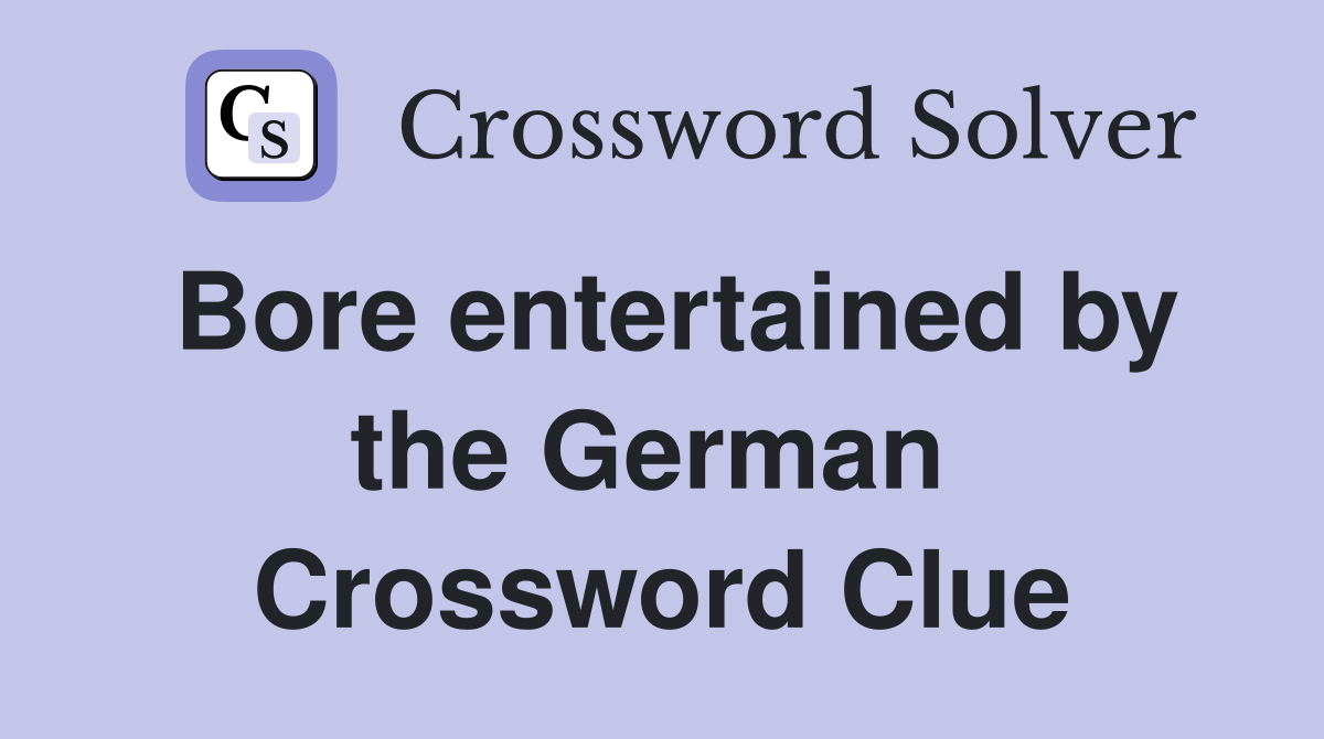 Bore entertained by the German  Crossword Clue
