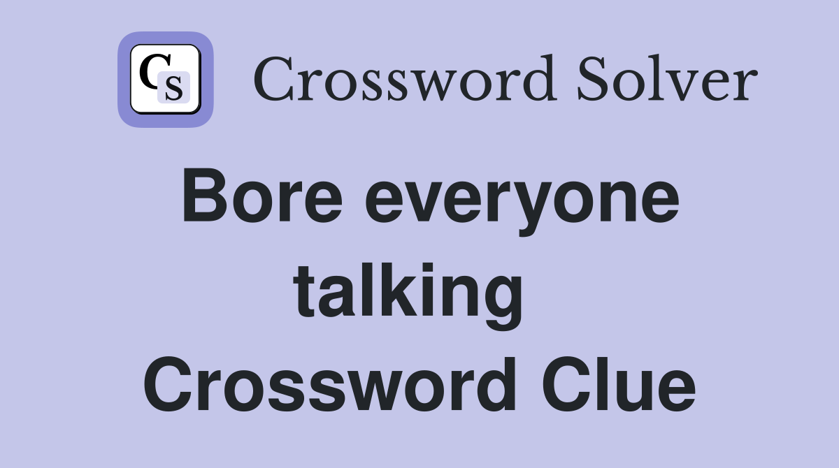 Bore everyone talking  Crossword Clue