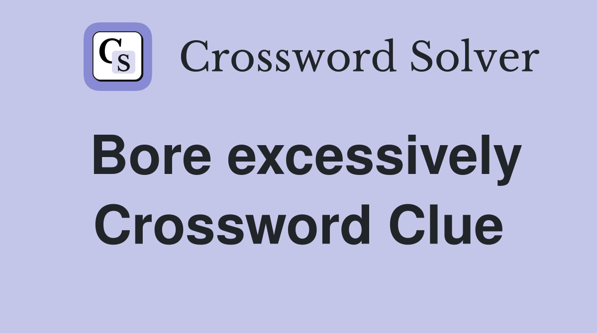 Bore excessively Crossword Clue
