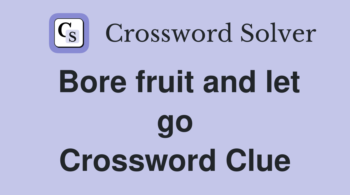 Bore fruit and let go Crossword Clue