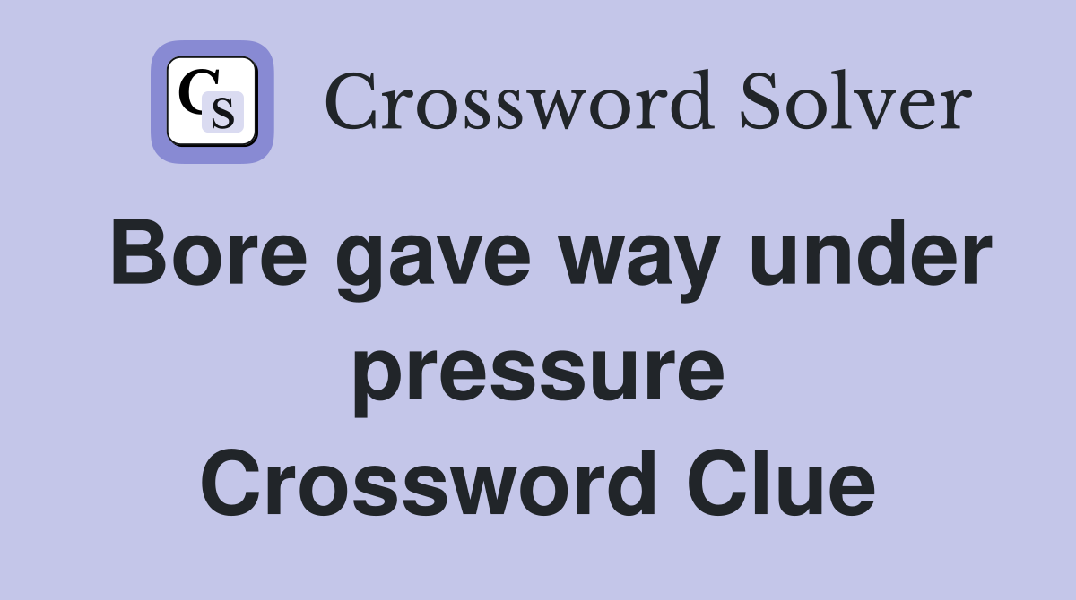 Bore gave way under pressure Crossword Clue
