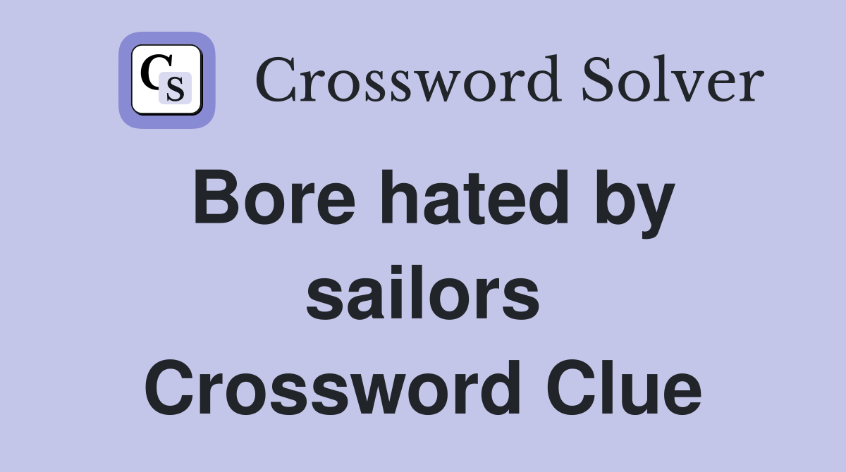 Bore hated by sailors Crossword Clue