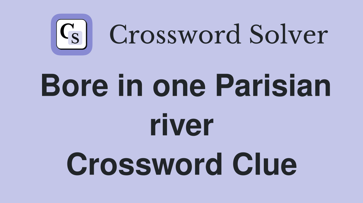 Bore in one Parisian river Crossword Clue