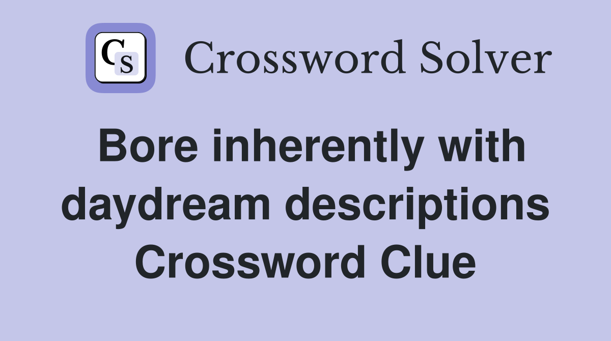 Bore inherently with daydream descriptions Crossword Clue