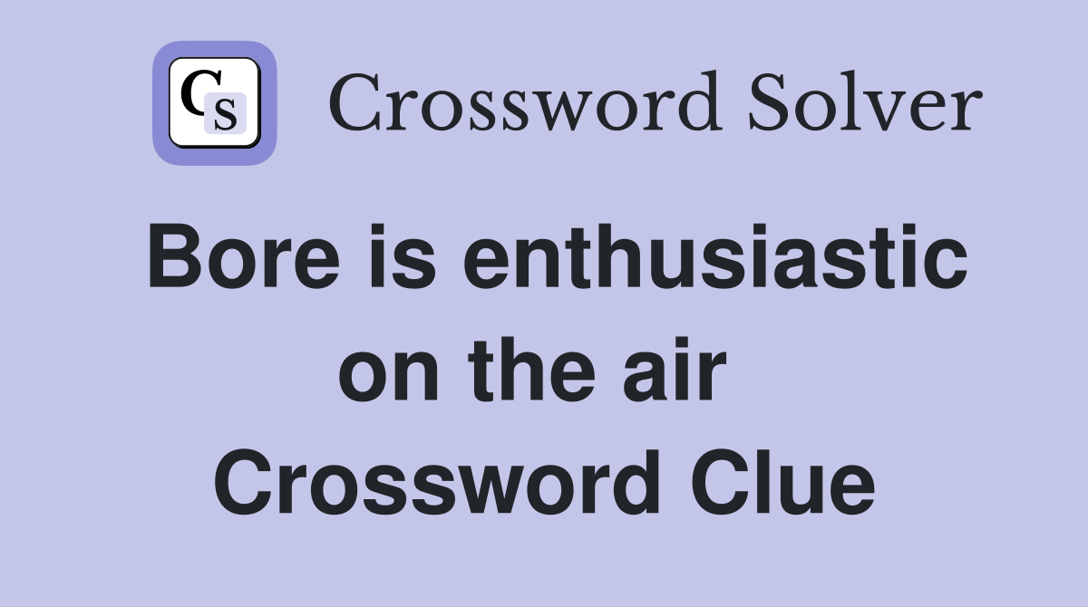 Bore is enthusiastic on the air  Crossword Clue