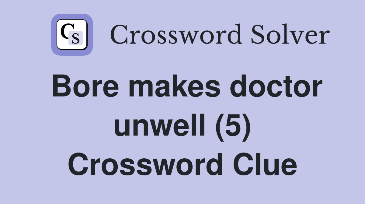 Bore makes doctor unwell (5) Crossword Clue
