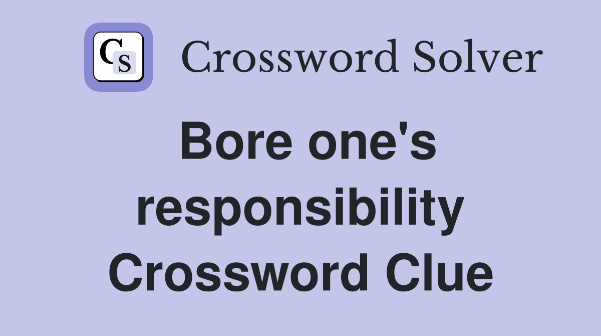 Bore one's responsibility Crossword Clue