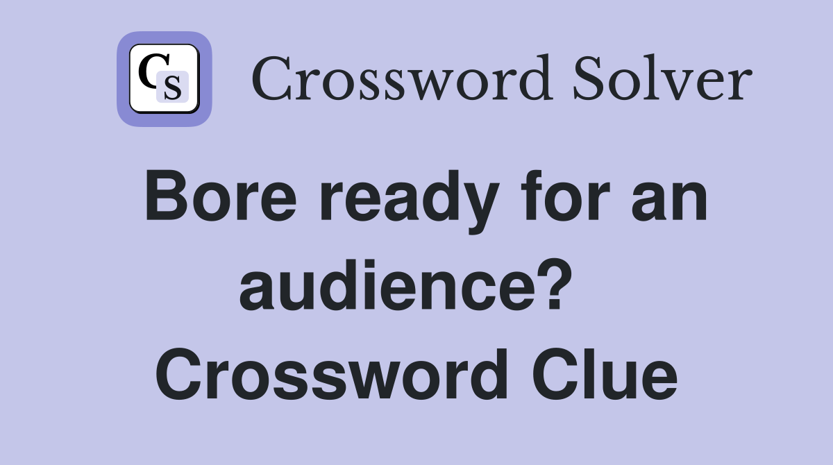 Bore ready for an audience?  Crossword Clue