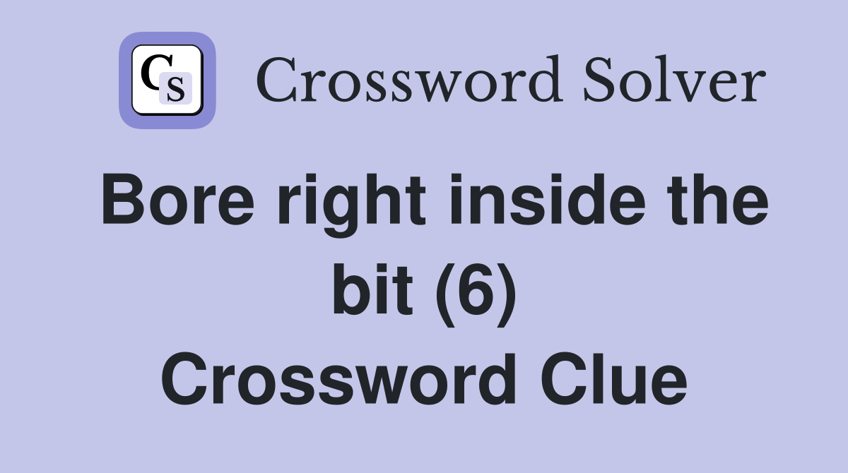 Bore right inside the bit (6) Crossword Clue
