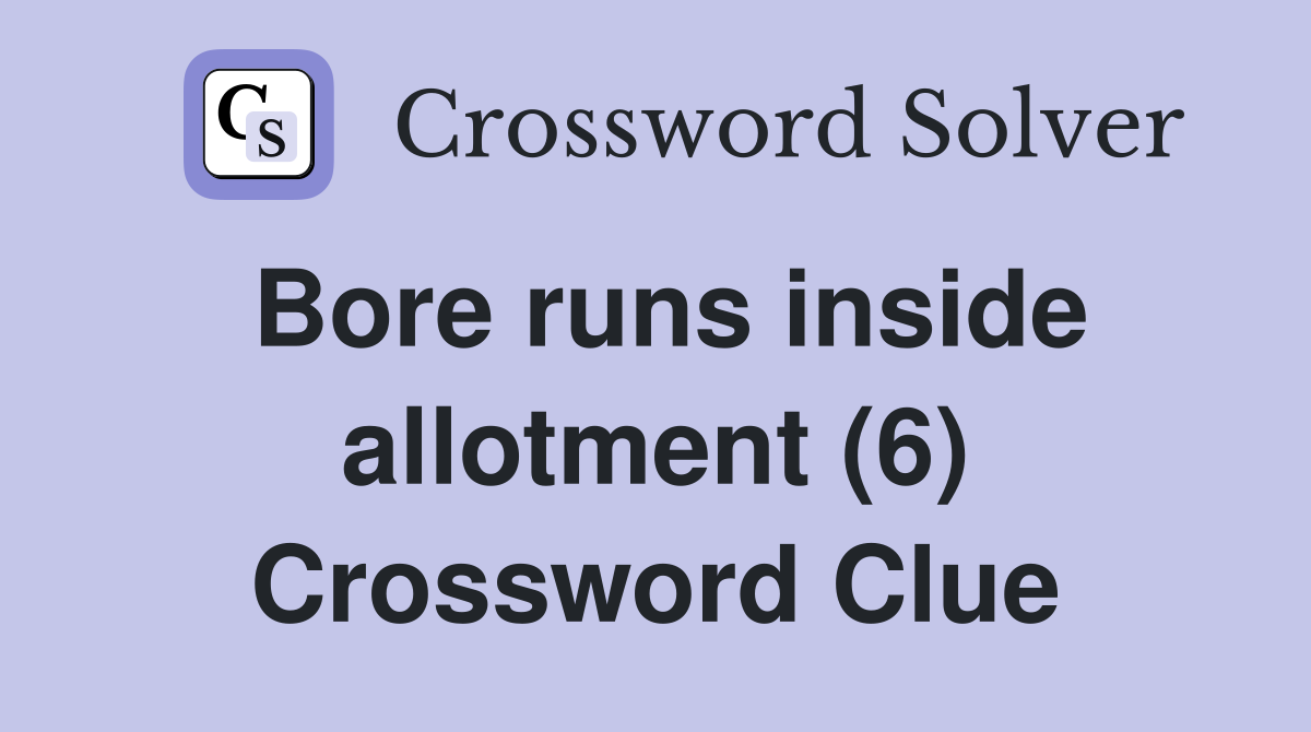Bore runs inside allotment (6) Crossword Clue