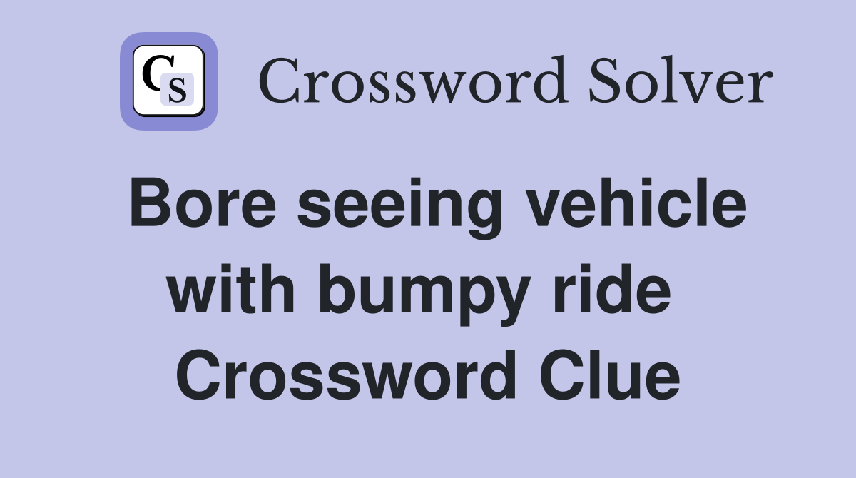Bore seeing vehicle with bumpy ride  Crossword Clue